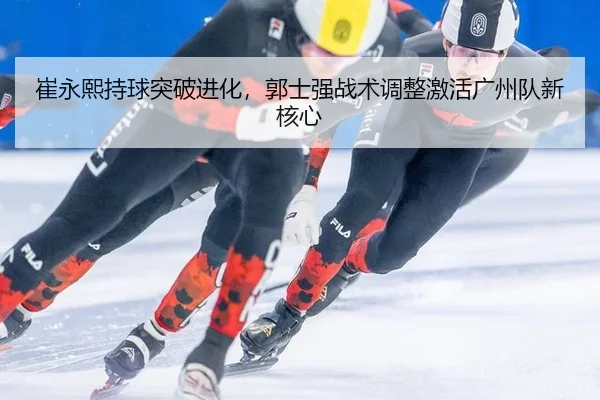 cui-yong-xi-chi-qiu-tu-po-jin-hua-guo-shi-qiang-zhan-shu-tiao-zheng-ji-huo-guang-zhou-dui-xin-he-xin-3-265.jpg