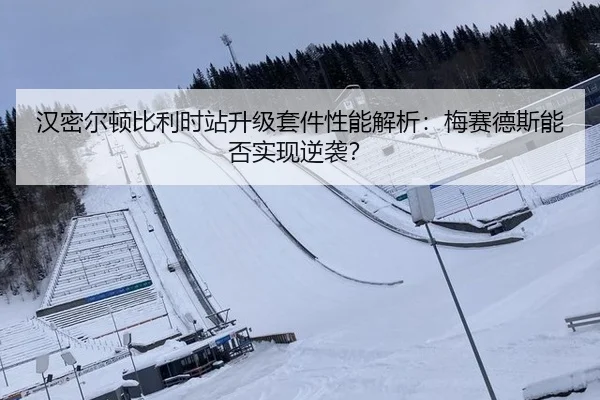 汉密尔顿比利时站升级套件性能解析：梅赛德斯能否实现逆袭？