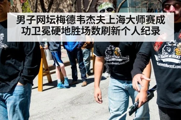 男子网坛梅德韦杰夫上海大师赛成功卫冕硬地胜场数刷新个人纪录